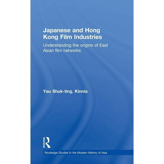 Routledge Studies in the Modern History Japanese and Hong Kong Film Industries: Understanding the Origins of East Asian Film Networks, (Hardcover)