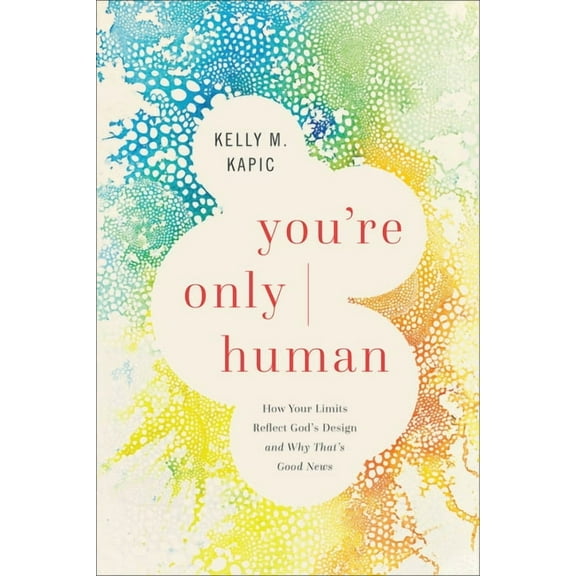 You're Only Human: How Your Limits Reflect God's Design and Why That's Good News, (Paperback)