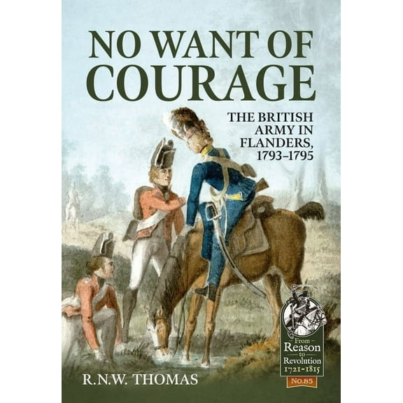 No Want of Courage : The British Army in Flanders, 1793-1795