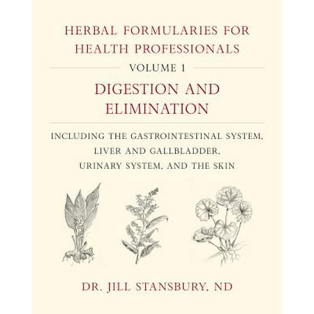 Herbal Formularies for Health Professionals, Volume 1 : Digestion and Elimination, Including the Gastrointestinal System, Liver and Gallbladder, Urinary System, and the (Best Things For Liver)