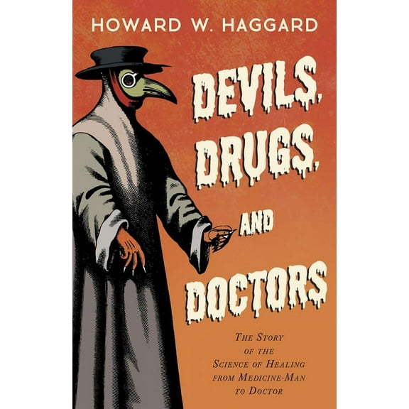 Devils, Drugs, and Doctors - The Story of the Science of Healing from Medicine-Man to Doctor, (Paperback)