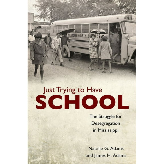 Just Trying to Have School: The Struggle for Desegregation in Mississippi, (Hardcover)
