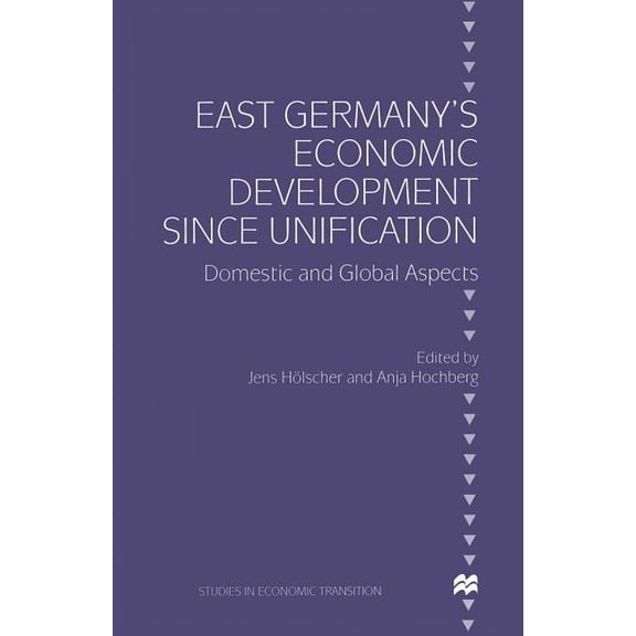 Studies in Economic Transition East Germany's Economic Development Since Unification: Domestic and Global Aspects, (Paperback)