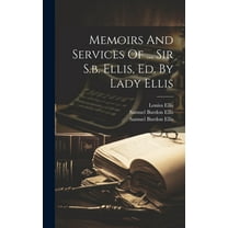 Memoirs And Services Of ... Sir S.b. Ellis, Ed. By Lady Ellis (Hardcover)