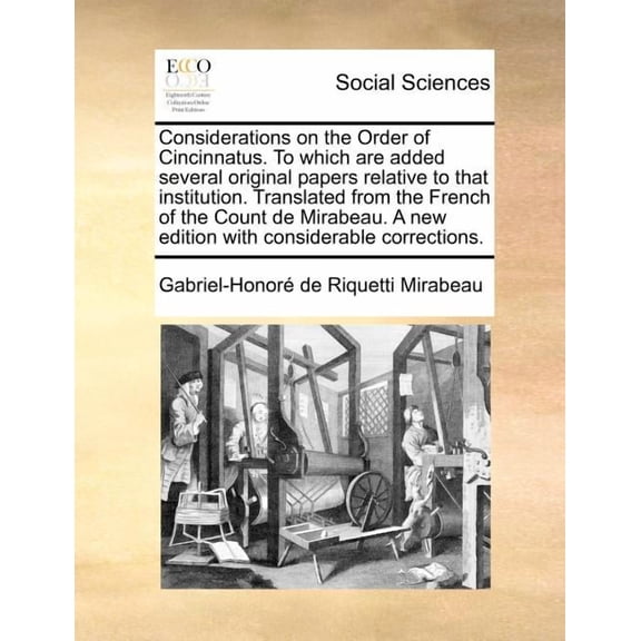 Considerations on the Order of Cincinnatus. to Which Are Added Several Original Papers Relative to That Institution. Translated from the French of the Count de Mirabeau. a New Edition with Considerabl