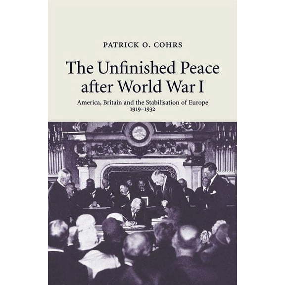 The Unfinished Peace After World War I: America, Britain and the Stabilisation of Europe, 1919-1932, (Paperback)