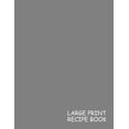 thumbnail image 1 of Large Print Cook Book: Large Print Recipe Book : Gray, 1 Recipe per Page - 105 pages - Great Quality - Super Easy to Read - (Letter size 8.5 x 11 Inches) 100 Pages - 010 (Series #10) (Paperback), 1 of 1