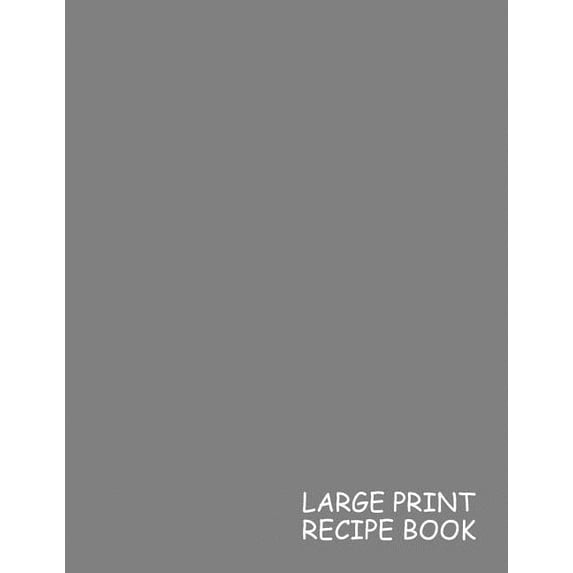Large Print Cook Book: Large Print Recipe Book : Gray, 1 Recipe per Page - 105 pages - Great Quality - Super Easy to Read - (Letter size 8.5 x 11 Inches) 100 Pages - 010 (Series #10) (Paperback)