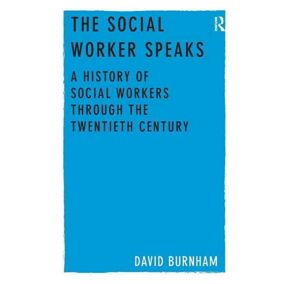 The Social Worker Speaks: A History of Social Workers Through the Twentieth Century, (Hardcover)