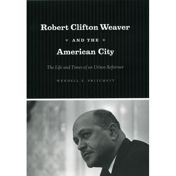 Robert Clifton Weaver and the American City: The Life and Times of an Urban Reformer, (Paperback)