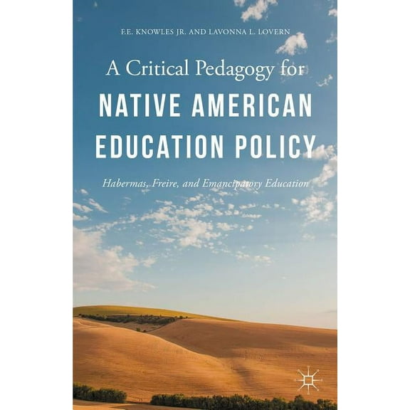 A Critical Pedagogy for Native American Education Policy: Habermas, Freire, and Emancipatory Education, (Hardcover)