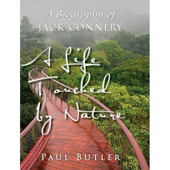A Life Touched by Nature: A Biography of Jack Connery, (Hardcover)
