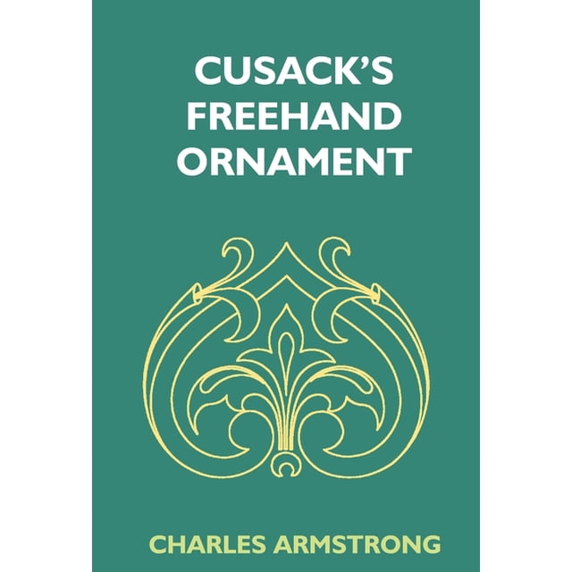 Cusack's Freehand Ornament : A Text Book With Chapters On Elements, Principles, And Methods Of Freehand Drawing,For The General Use Of Teachers And Students Of Public, Private And Elementary Schools
