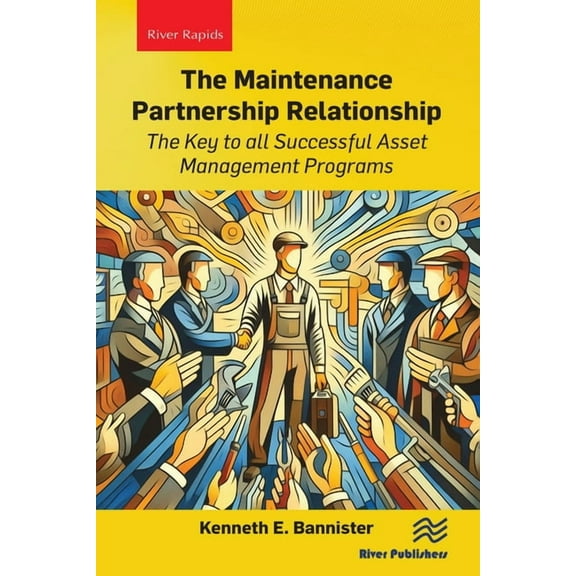 The Maintenance Partnership Relationship: The Key to All Successful Asset Management Programs, (Paperback)