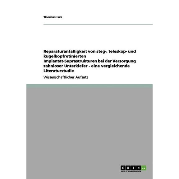 Reparaturanfälligkeit von steg-, teleskop- und kugelkopfretinierten Implantat-Suprastrukturen bei der Versorgung zahnloser Unterkiefer - eine vergleichende Literaturstudie (Paperback)