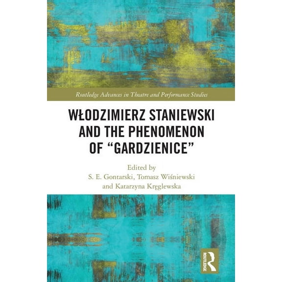 Routledge Advances in Theatre & Perf Wlodzimierz Staniewski and the Phenomenon of "Gardzienice", (Paperback)