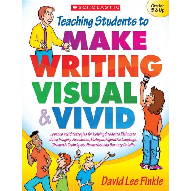 Teaching Students to Make Writing Visual & Vivid Lessons and
