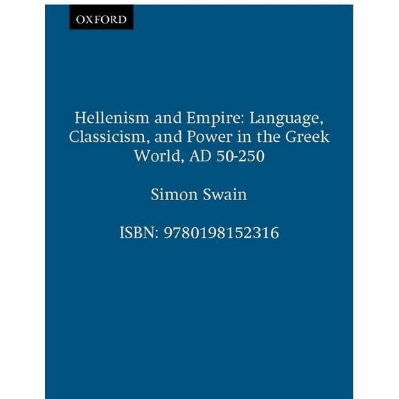 Hellenism and Empire: Language, Classicism, and Power in the Greek World Ad 50-250, (Paperback)