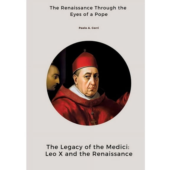 The Legacy of the Medici: Leo X and the Renaissance: The Renaissance Through the Eyes of a Pope, (Paperback)