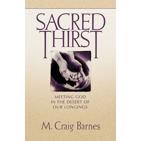 Sacred Thirst: Meeting God in the Desert of Our Longings, (Paperback)