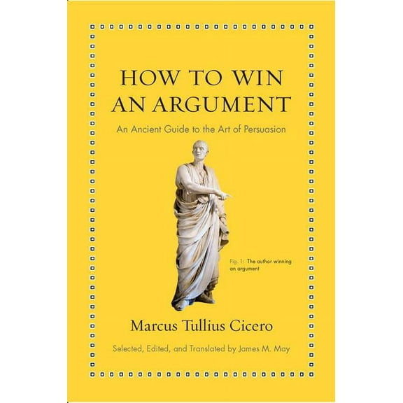 Ancient Wisdom for Modern Readers How to Win an Argument: An Ancient Guide to the Art of Persuasion, (Hardcover)