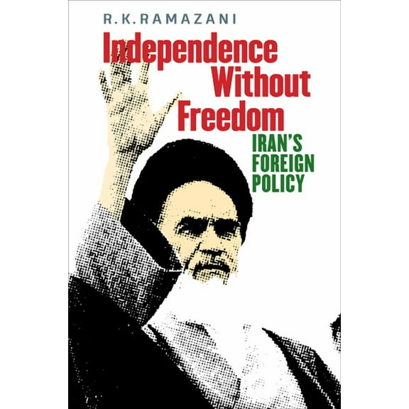 Independence Without Freedom: Iran's Foreign Policy, (Hardcover)
