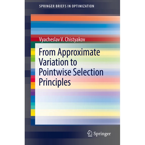 Springerbriefs in Optimization From Approximate Variation to Pointwise Selection Principles, (Paperback)