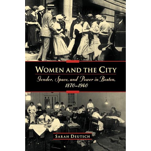Women and the City: Gender, Space, and Power in Boston, 1870-1940, (Paperback)