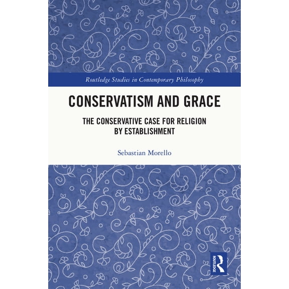 Routledge Studies in Contemporary Philos Conservatism and Grace: The Conservative Case for Religion by Establishment, (Hardcover)