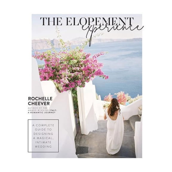 The Elopement Experience: A complete guide to designing a magical, intimate wedding, (Hardcover)