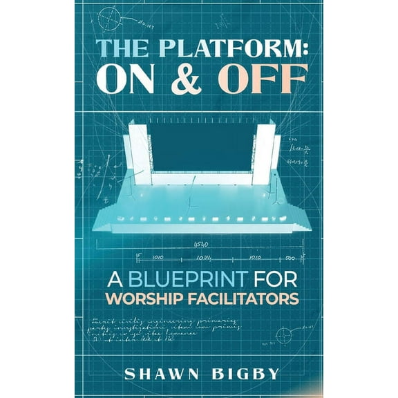 The Platform: On and Off A Blueprint for Worship Facilitators: On and Off A Blueprint for Worship Facilitators, (Paperback)