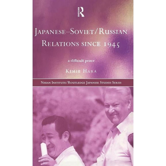 Nissan Institute/Routledge Japanese Stud Japanese-Soviet/Russian Relations since 1945: A Difficult Peace, (Hardcover)