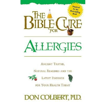 The Bible Cure for Allergies : Ancient Truths, Natural Remedies and the Latest Findings for Your Health (Best Natural Cure For Allergies)