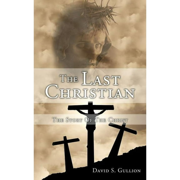 The Last Christian: The Story Of The Christ (Paperback) by David S Gullion