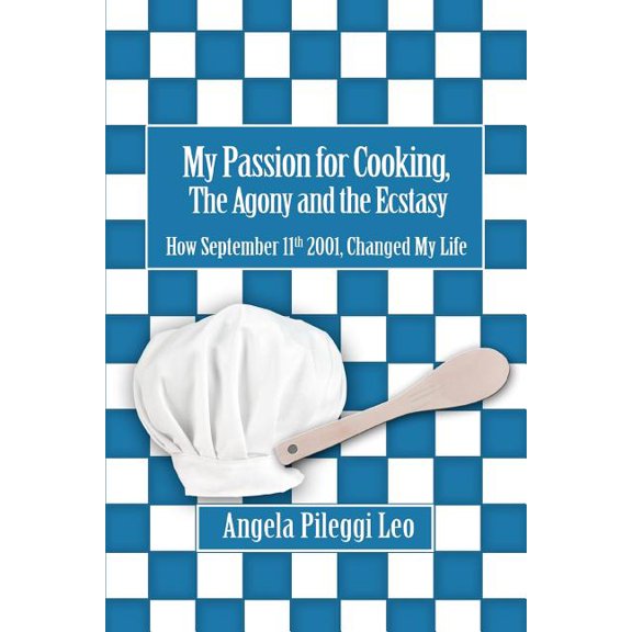 My Passion for Cooking, The Agony and the Ecstasy: How September 11th 2001, Changed My Life