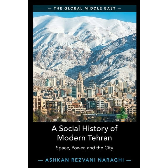 Global Middle East A Social History of Modern Tehran, Book 22, (Paperback)