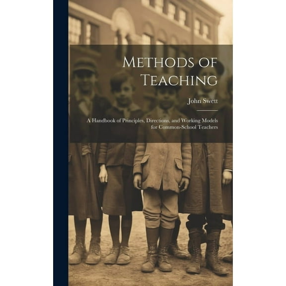 Methods of Teaching: A Handbook of Principles, Directions, and Working Models for Common-school Teachers, (Hardcover)