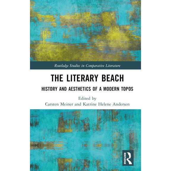 Routledge Studies in Comparative Literat The Literary Beach: History and Aesthetics of a Modern Topos, (Hardcover)