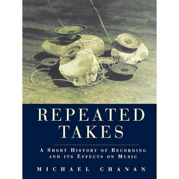 Repeated Takes: A Short History of Recording and its Effects on Music, (Paperback)