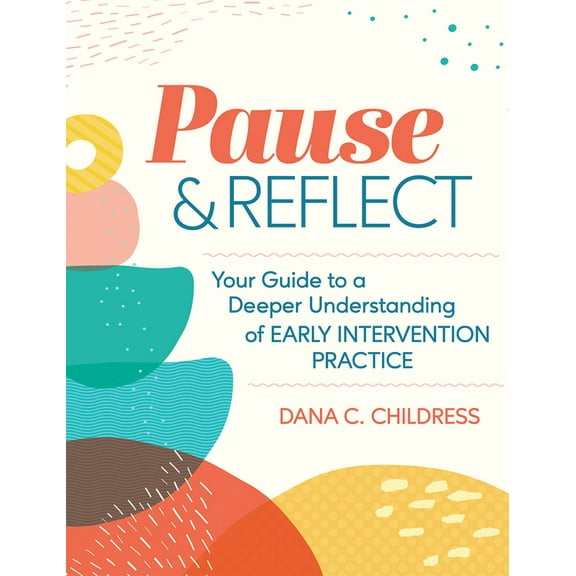 Pause and Reflect: Your Guide to a Deeper Understanding of Early Intervention Practice, (Paperback)