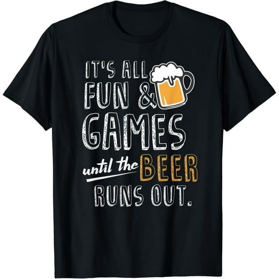 It's All Fun & Games Until the Beer Runs Out T-Shirt