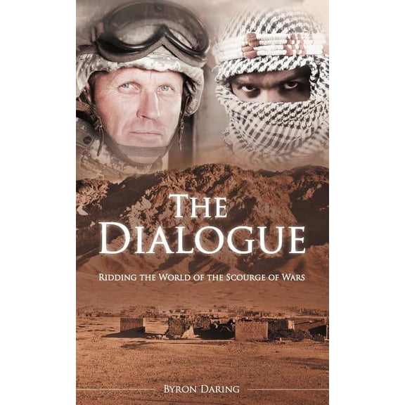 The Dialogue: Ridding the World of the Scourge of Wars (Paperback) by Byron Daring