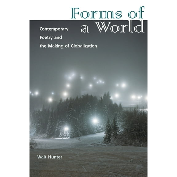 Forms of a World: Contemporary Poetry and the Making of Globalization, (Paperback)