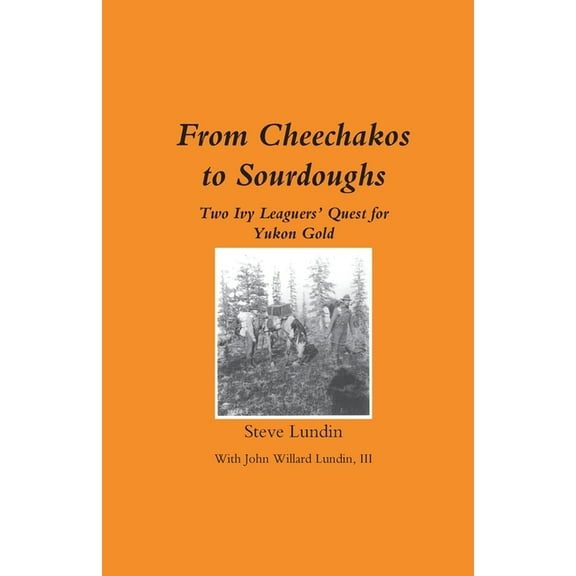 From Cheechakos to Sourdoughs: Two Ivy Leaguers' Quest for Yukon Gold, (Paperback)