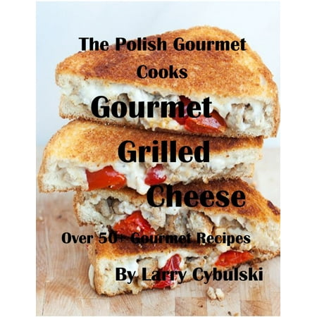 The Polish Gourmet Cooks Gourmet Grilled Cheese Sandwiches -
