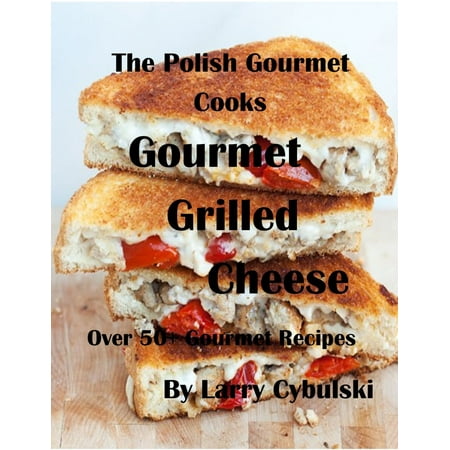 The Polish Gourmet Cooks Gourmet Grilled Cheese Sandwiches - (Best Gourmet Grilled Cheese Recipe)