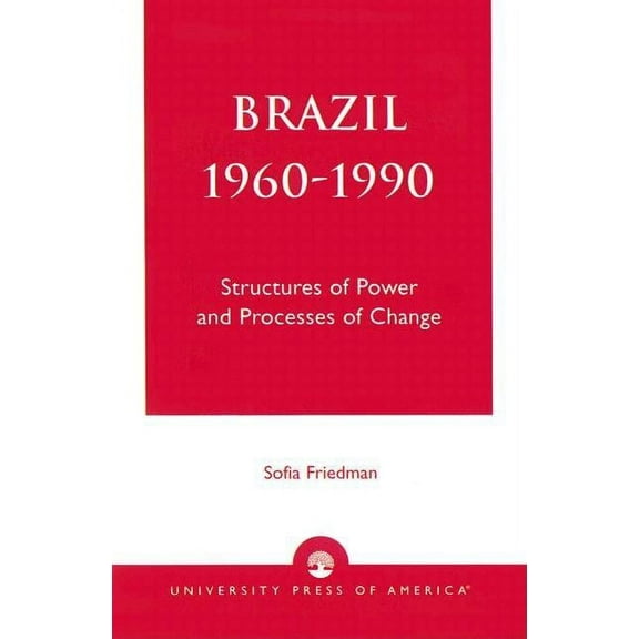 Brazil 1960-1990: Structures of Power and Processes of Change, (Paperback)