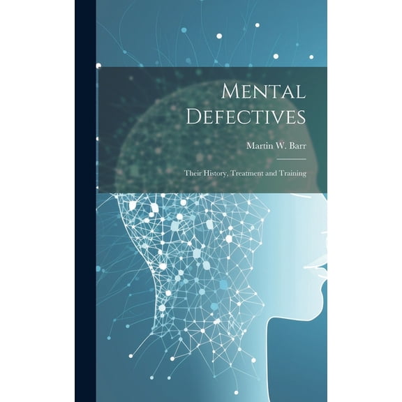 Mental Defectives: Their History, Treatment and Training (Hardcover)