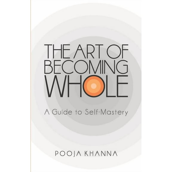 The Art of Becoming Whole: A Guide to Self Mastery, (Paperback)
