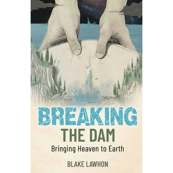 Breaking the Dam: Bringing Heaven to Earth, (Paperback)
